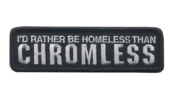 Stock Biker Patch - I'd Rather Be Homeless Than Chromeless